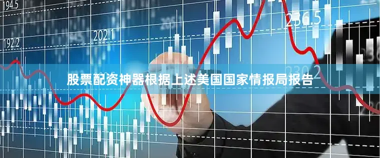 股票配资神器根据上述美国国家情报局报告