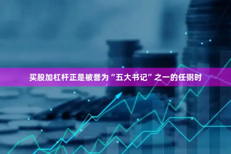 买股加杠杆正是被誉为“五大书记”之一的任弼时