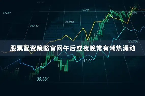 股票配资策略官网午后或夜晚常有潮热涌动