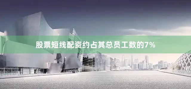 股票短线配资约占其总员工数的7%