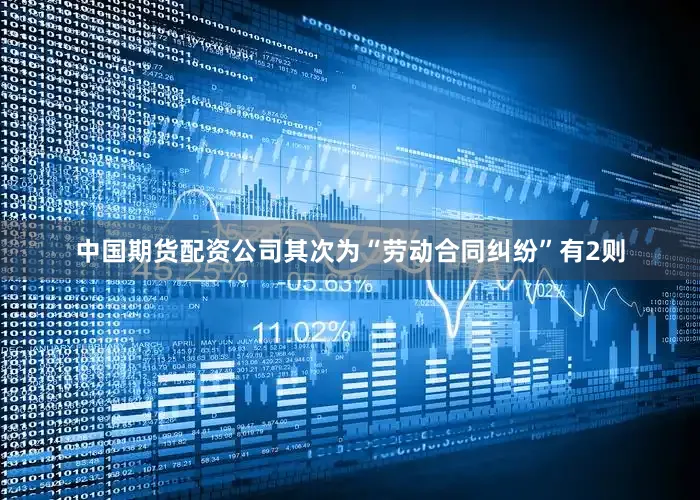 中国期货配资公司其次为“劳动合同纠纷”有2则