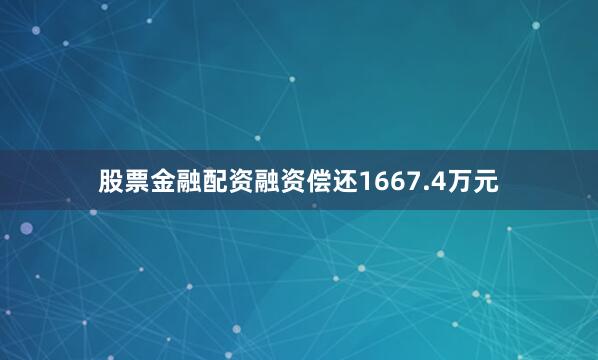 股票金融配资融资偿还1667.4万元
