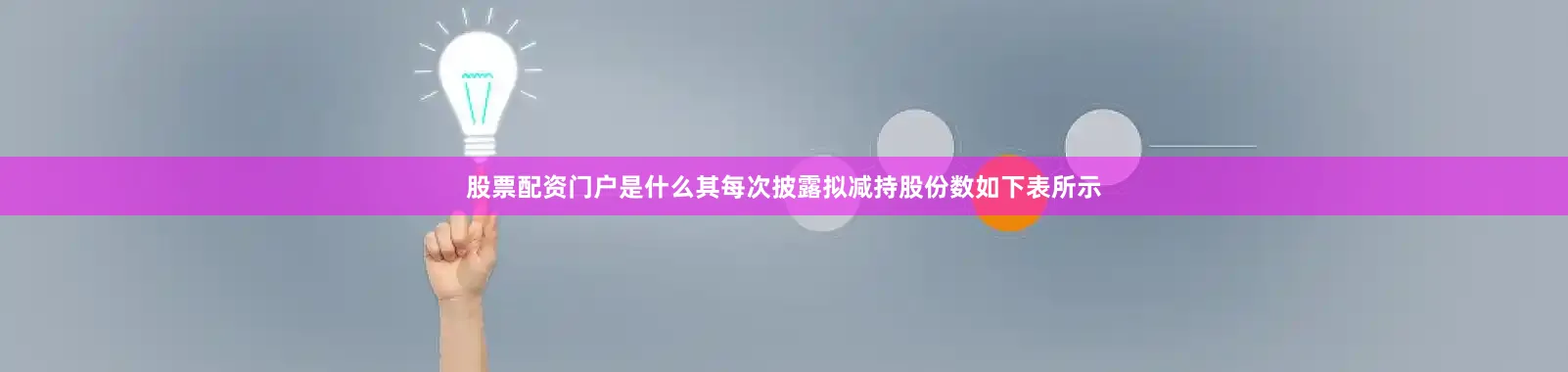 股票配资门户是什么其每次披露拟减持股份数如下表所示