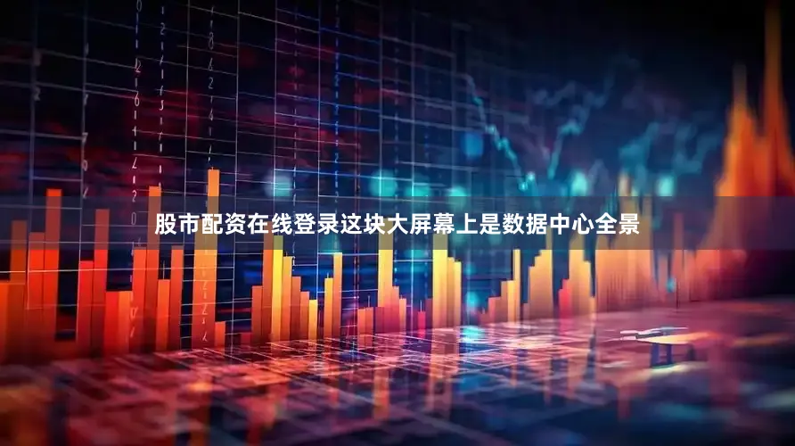 股市配资在线登录这块大屏幕上是数据中心全景