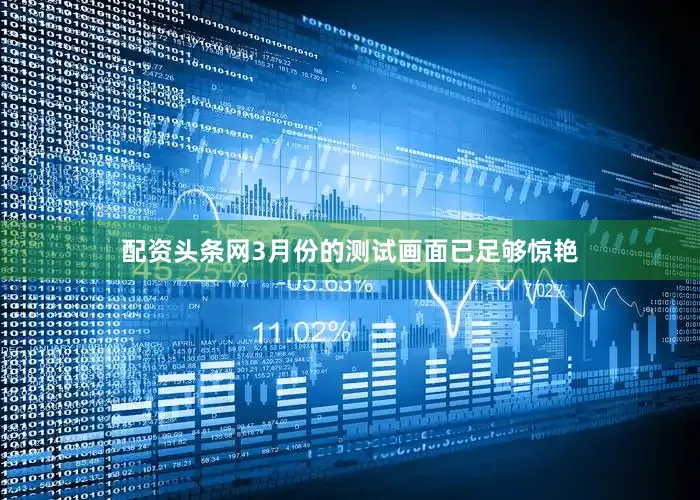配资头条网3月份的测试画面已足够惊艳