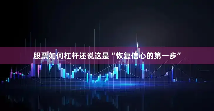 股票如何杠杆还说这是“恢复信心的第一步”